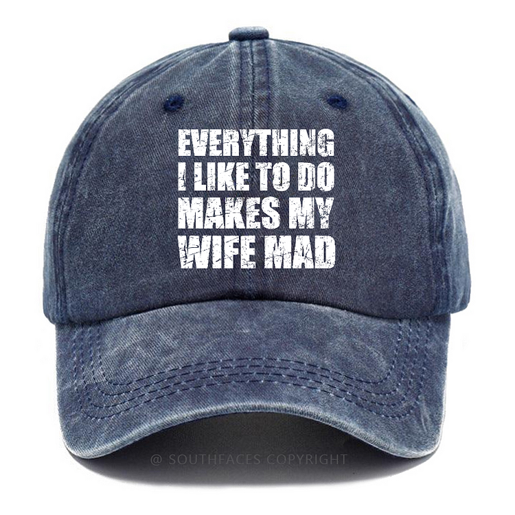 Everything I Like To Do Makes My Wife Mad Funny Husband Hats