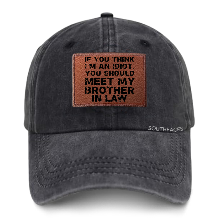 If You Think I'M An Idiot, You Should Meet My Brother In Law Leather Patch Cap