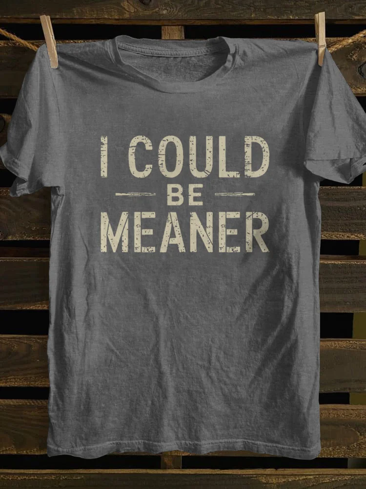 I Could Be Meaner  T-shirt