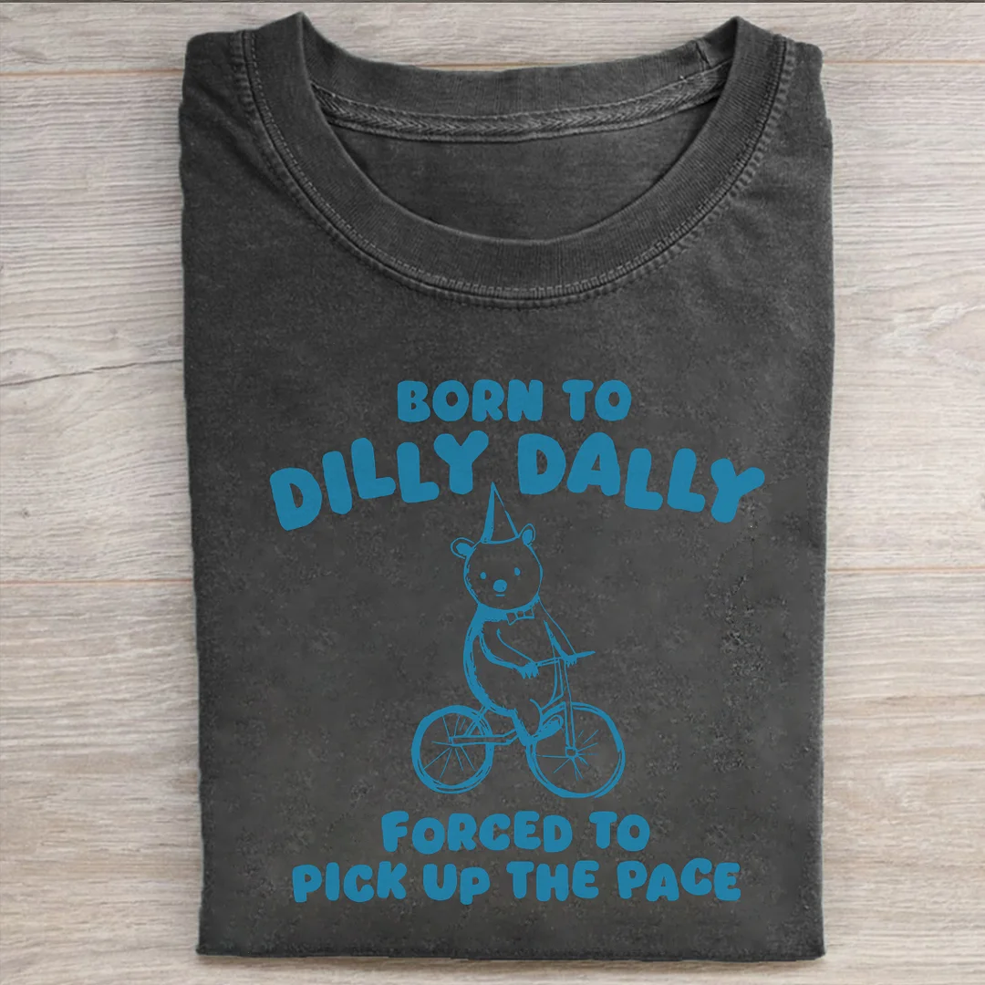 Born To Dilly Dally T-shirt
