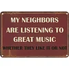 My Neighbors Are Listening To Great Music - Vintage Metal Signs - 20*30cm/30*40cm - Warning