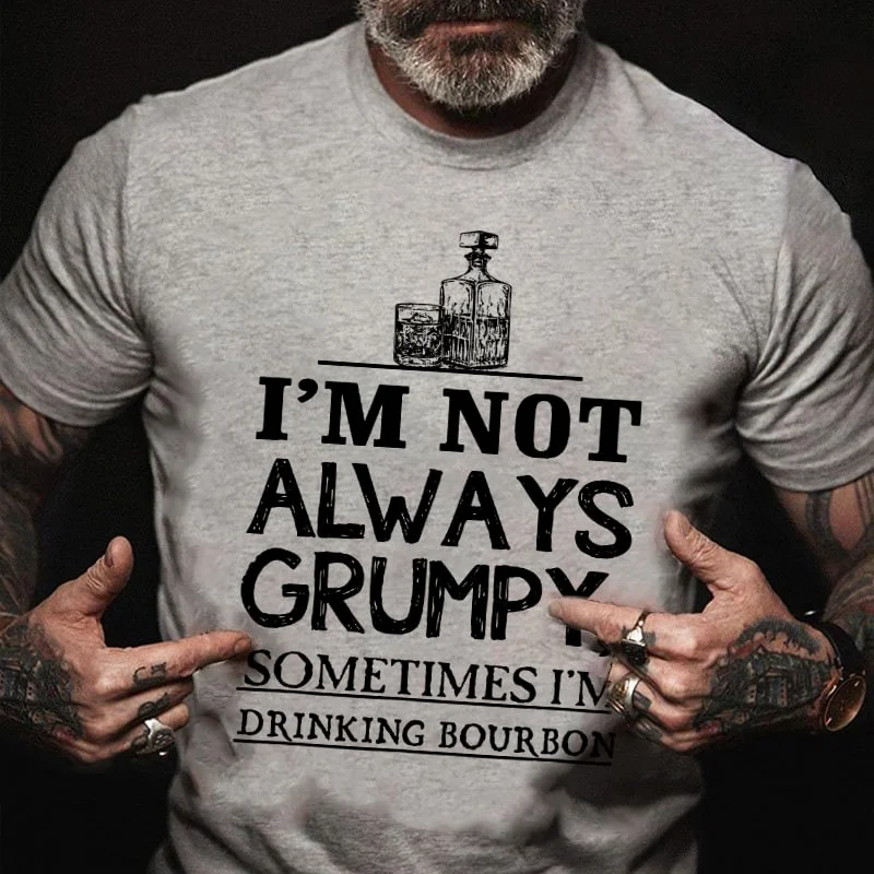 I'm Not Always Grumpy Sometimes I'm Drinking Bourbon T-shirt ctolen