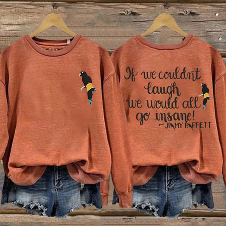 If We Couldn’t Laugh We Would All Go Insane Sweatshirt