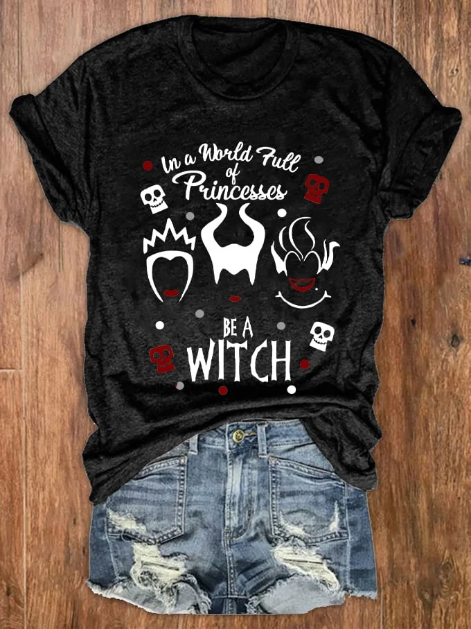Women's In A World Full of Princess Be A Witch Print T-Shirt socialshop