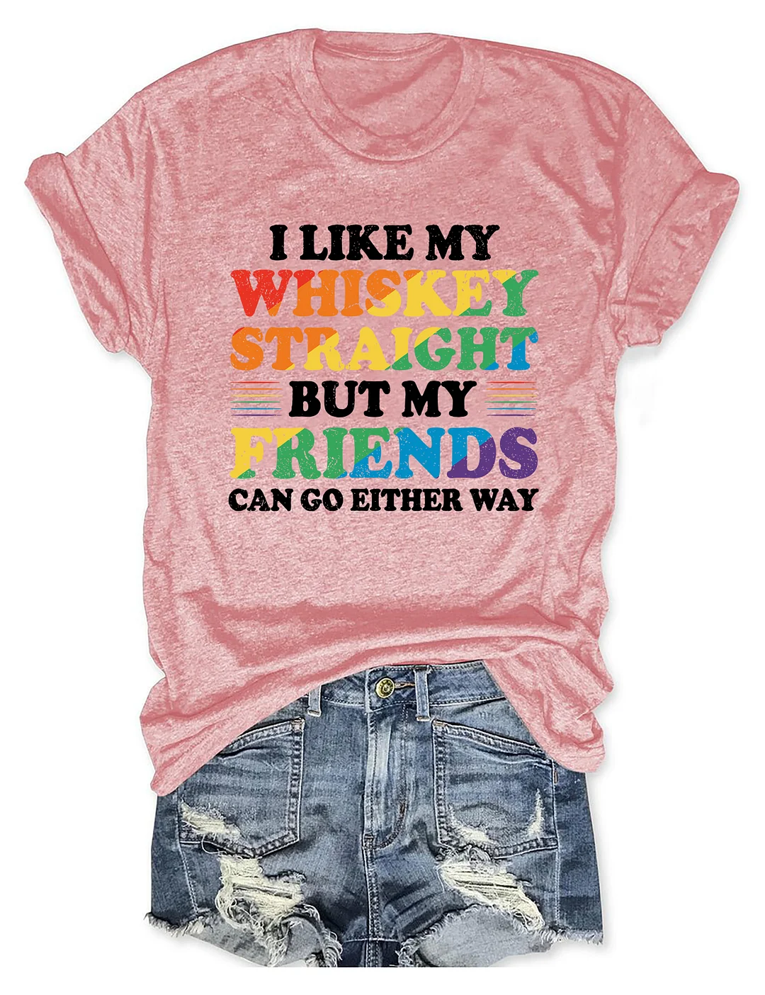I Like My Whiskey Straight But My Friends Can Go Either Way T-Shirt