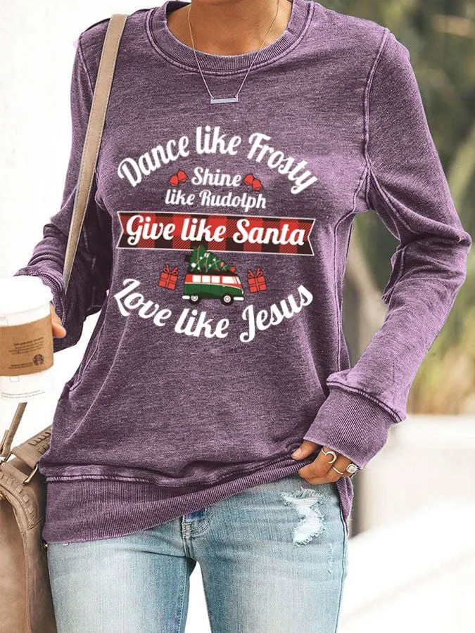 Women's Dance Like Frosty, Shine Like Rudolph, Give Like Santa Love Like Jesus Print Casual Sweatshirt