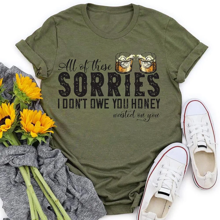 All Of These Sorries I Don't Owe You Honey T-shirt Tee-05548