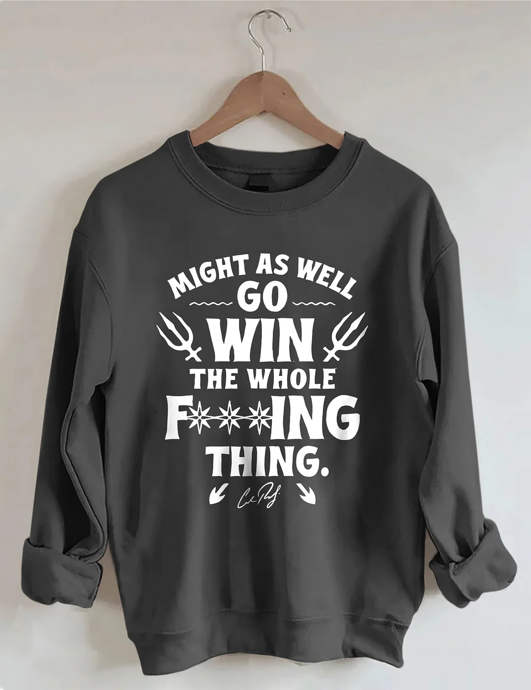 Might As Well Go Win The Whole Sweatshirt