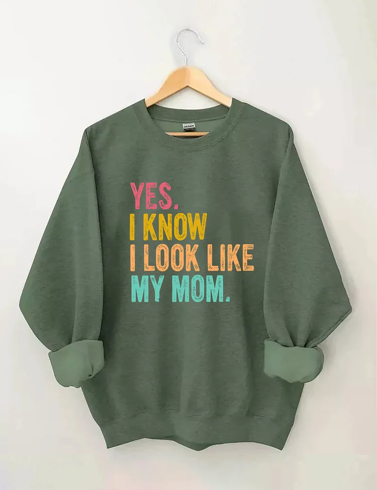 Yes I Know I Look Like My Mom Tee Sweatshirt