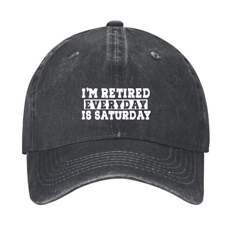 I'm Retired Every Day Is Saturday Hat