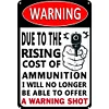 Warning Due To The Price Ricing Cost Of Ammunition I Will No Longer Be Able To Offer A Warning Shot - Vintage Metal Signs(12*16Inch) - Warning