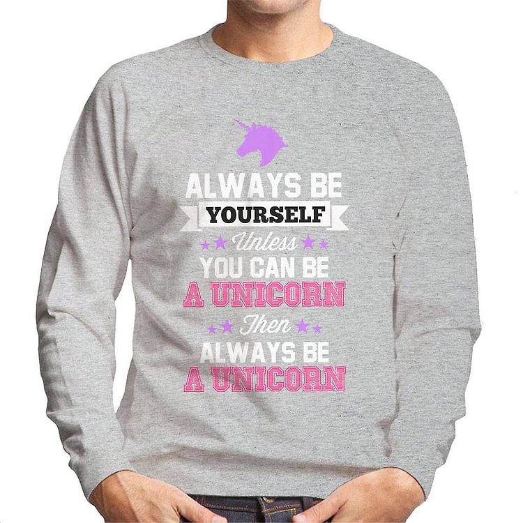 Be Yourself Unless You Can Be A Unicorn Text Men's Sweatshirt