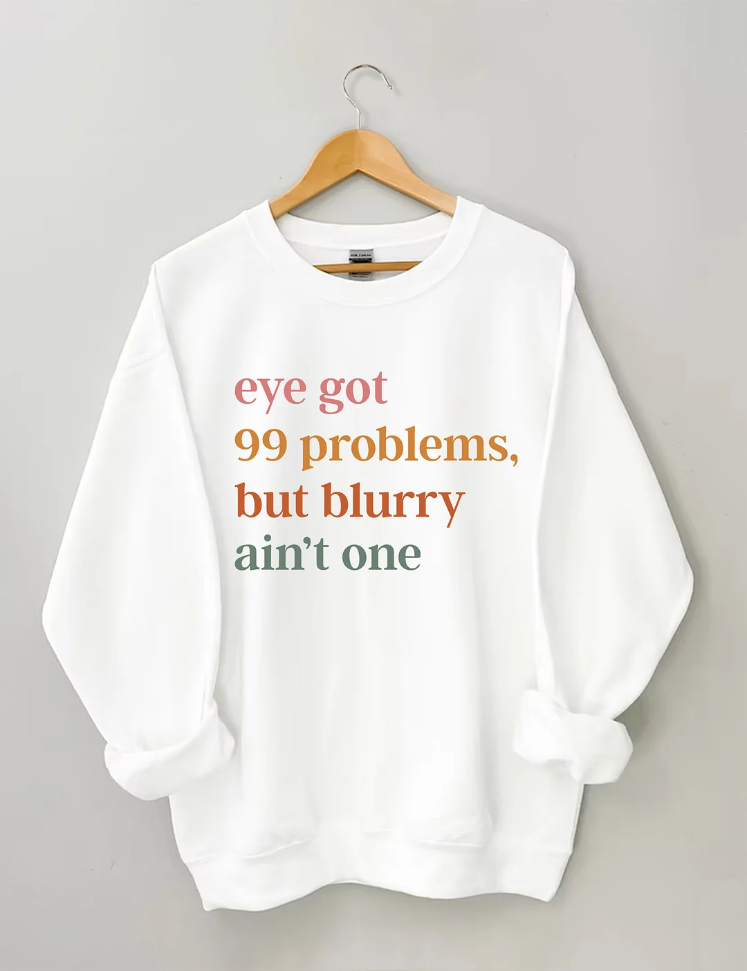 Eye Got 99 Problems But Blurry Ain't One Sweatshirt