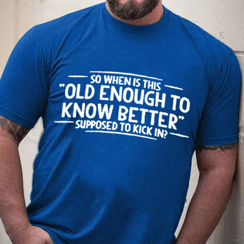 So When Is This Old Enough To Know Better Supposed To Kick In? T-shirt ctolen
