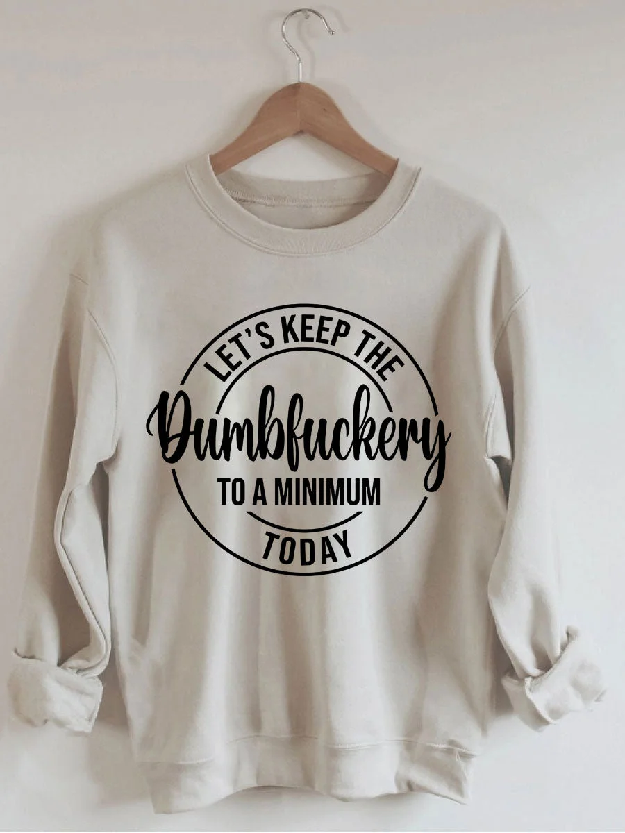 Let's Keep The Dumbfuckery To A Minimum Today Sweatshirt