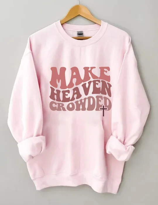 Make Heaven Crowded Christian Sweatshirt