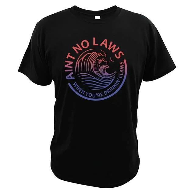 Ain't No Laws When You're Drinking Claws Party T-Shirt Funny Beer Lover Casual Soft Tops | EGEMISS