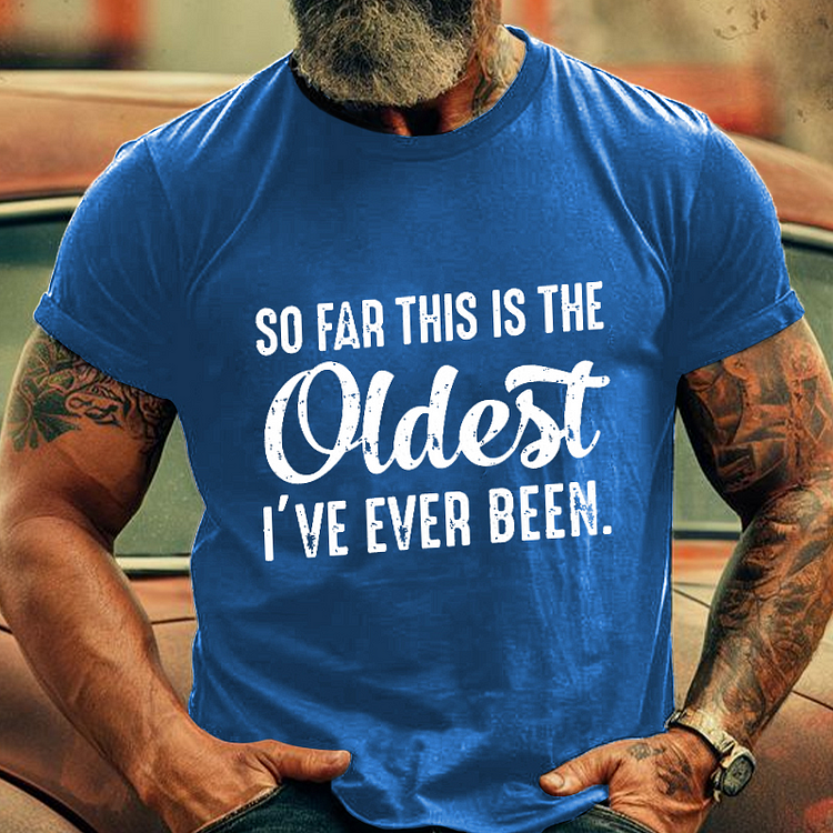 So Far This Is The Oldest I've Ever Been Men's Fashion T-shirt