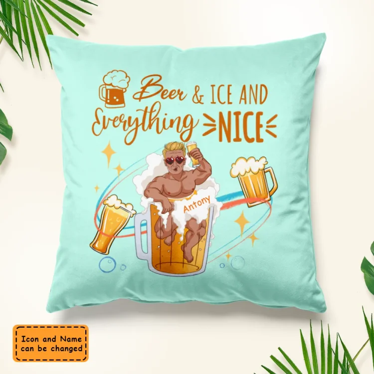 Custom Personalized Pillow-Beer & Ice And Everthing Nice