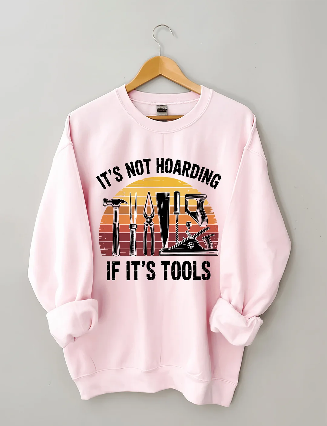 It&rsquo;s Not Hoarding If It&rsquo;s Tools Sweatshirt