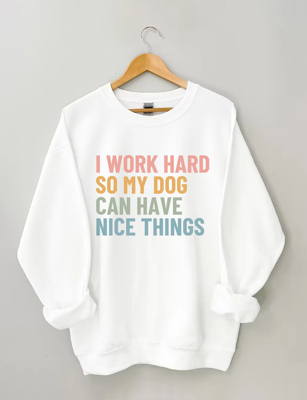 I Work Hard So My Dog Can Have Nice Things Sweatshirt