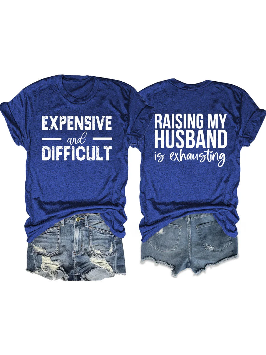 Raising My HUsband Is Exhausting, Expensive And Difficult T-shirt