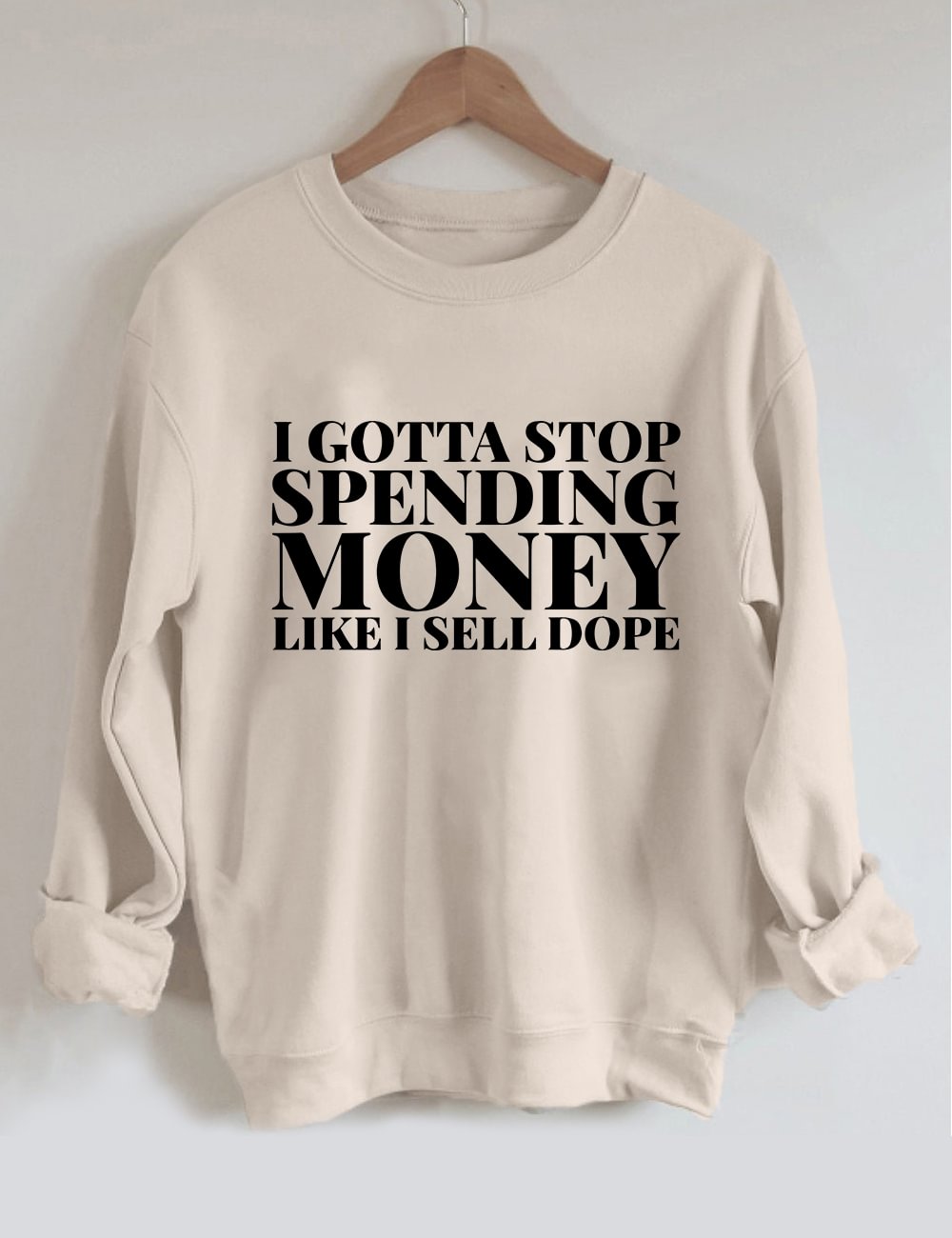 I Gotta To Stop Spending Money Like I Sell Dope Sweatshirt