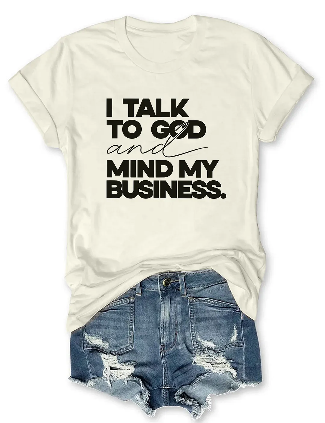 I Talk To God And Mind My Business T-shirt