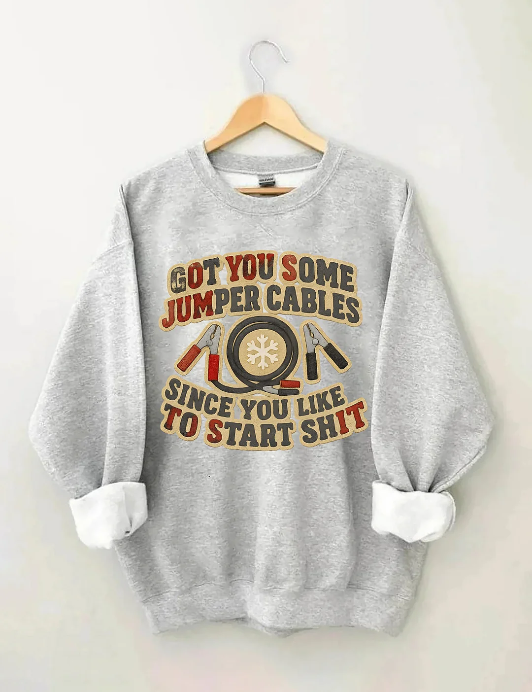 Got You Some Jumper Cables Since You Like To Start Shit Sweatshirt