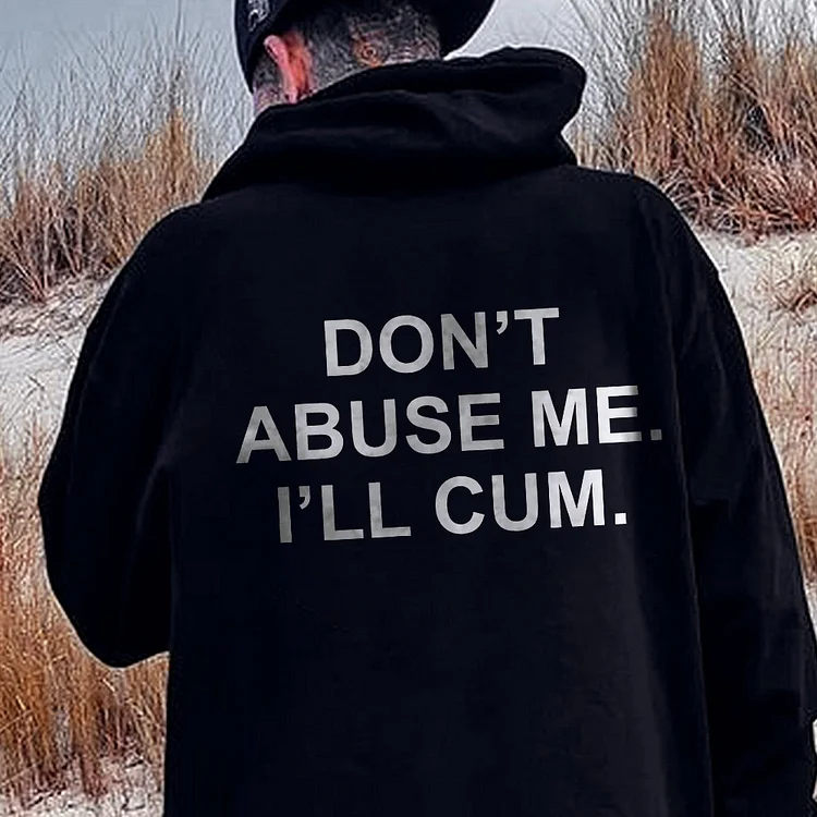 Don't  Abuse Me. I'll Cum. Hoodie