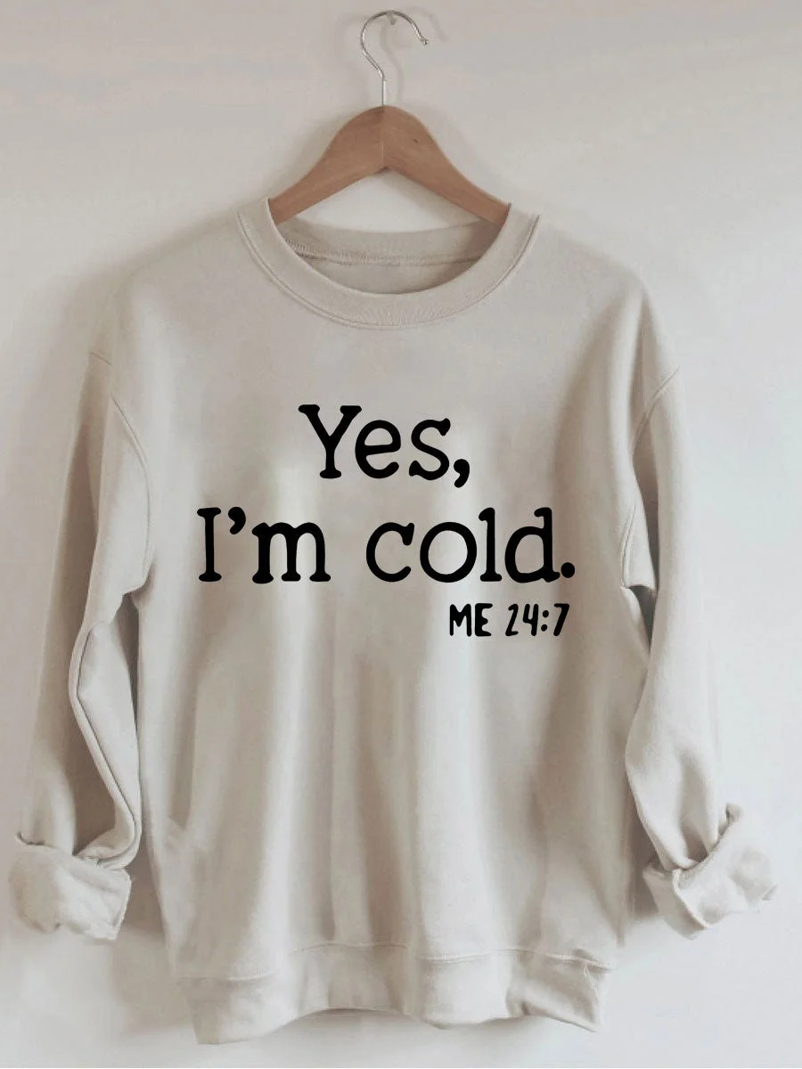 Yes I'm Cold Me 24:7 Sweatshirt