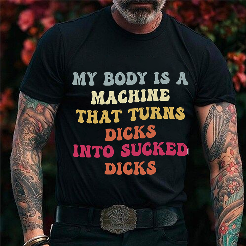 My Body Is A Machine That Turns Dicks Into Sucked Dicks T-Shirt ctolen