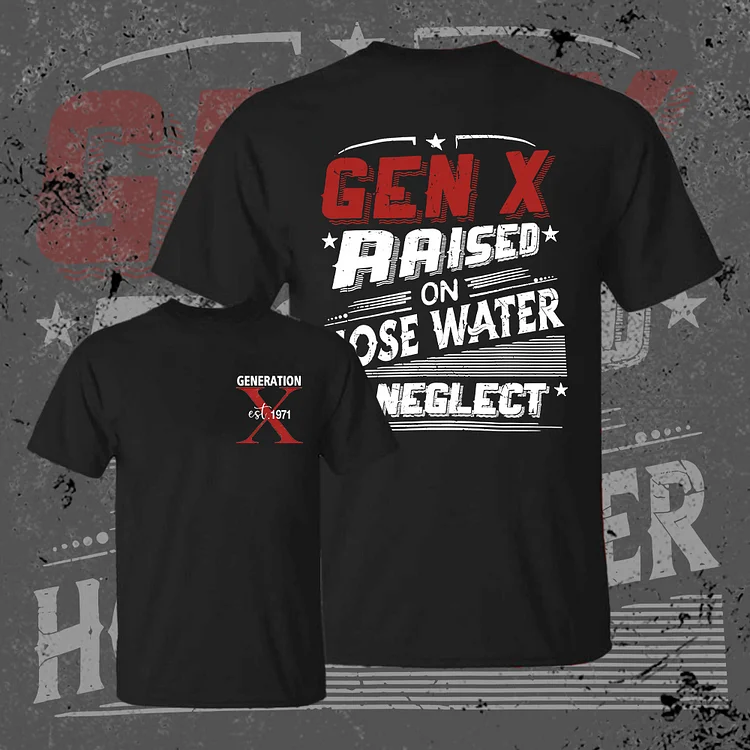 GEN X Raised On Hose Water And Neglect Shirt, Unisex, Funny Gen X Meme Shirt, Vintage Generation X Shirt