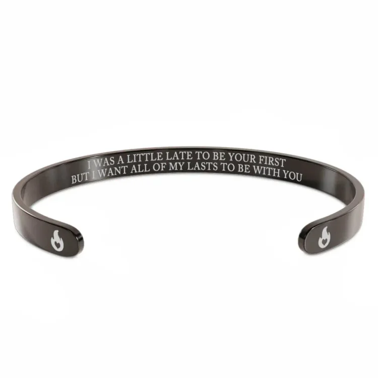 For Love - I Was A Little Late To Be Your First But I Want All Of My Lasts To Be With You Fire Bracelet