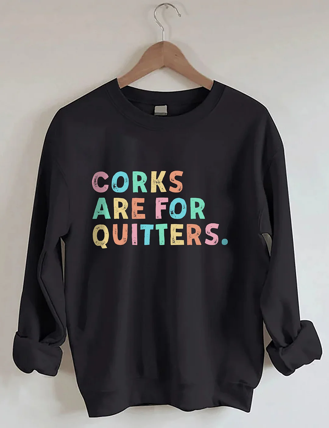 Corks Are For Quitters Sweatshirt