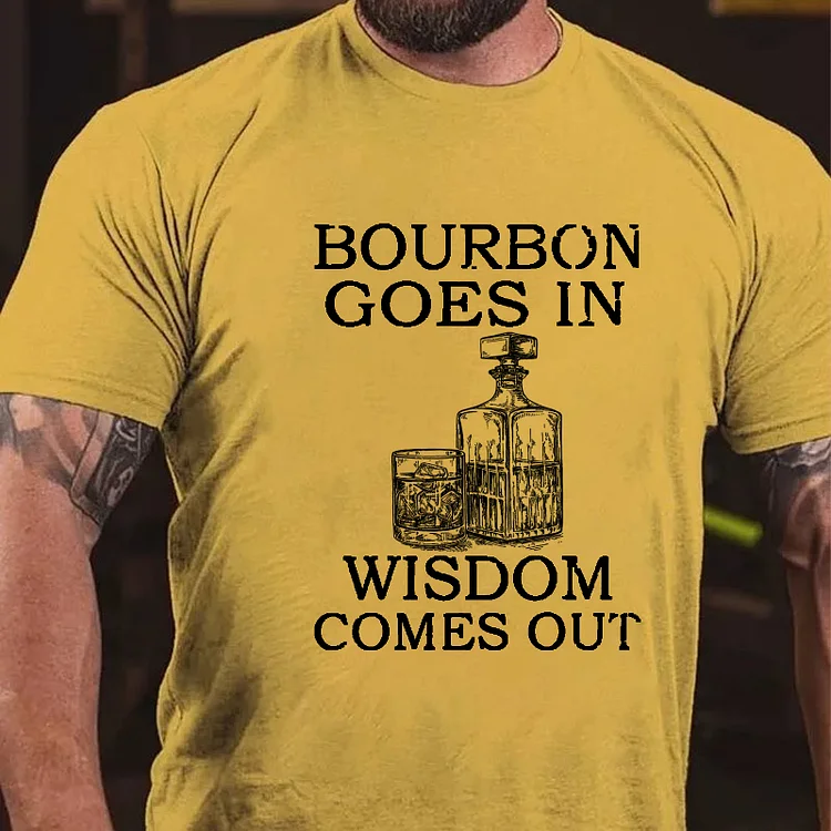 Bourbon Goes In Wisdom Comes Out T-shirt