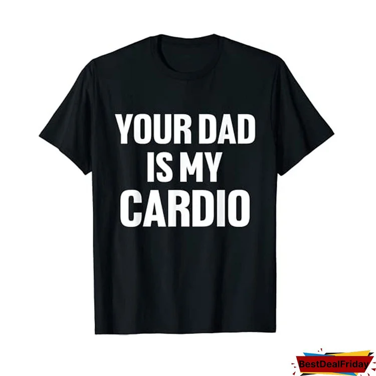 Your Dad Is My Cardio Humor Funny T-Shirt Sarcastic Quote Letters Printed Graphic Tee Tops Fashion Streetwea Aesthetic Clothes