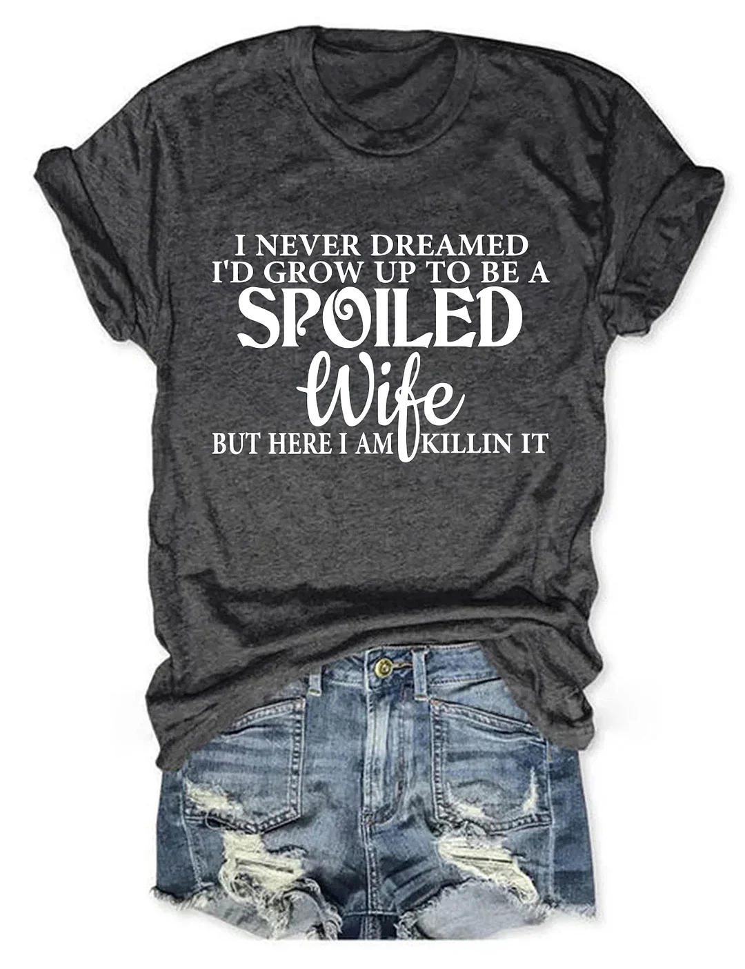 I Never Dreamed I'd Grow Up To Be A Spoiled Wife T-shirt