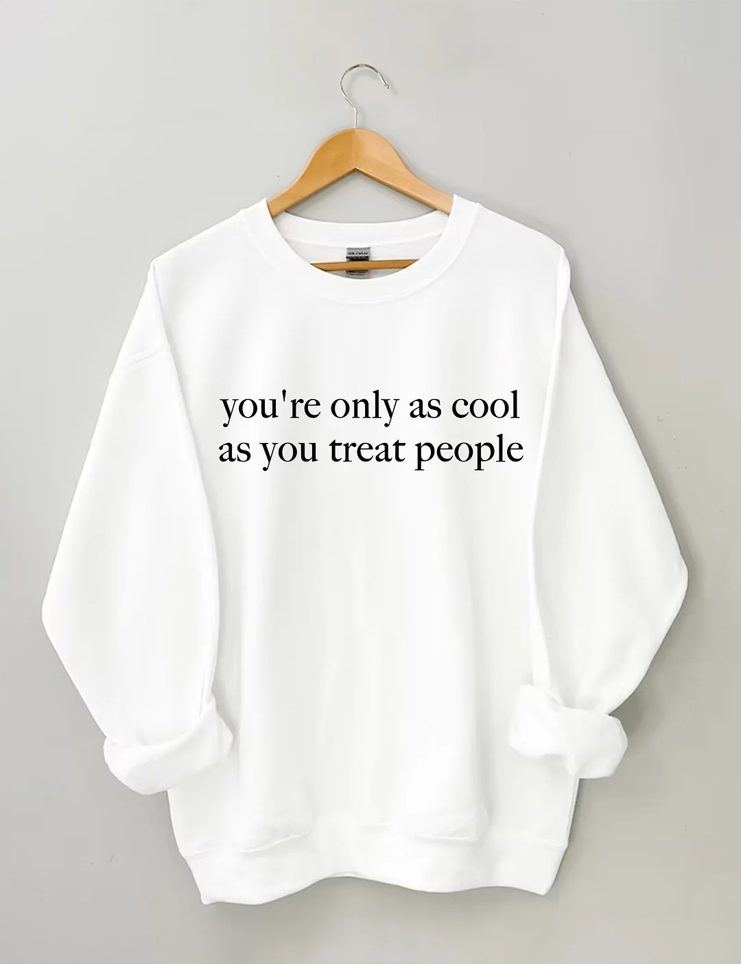 You're Only As Cool As You Treat People Sweatshirt