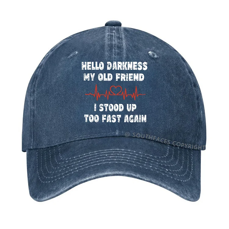Hello Darkness My Old Friend I Stood Up Too Fast Again Funny Custom Hats