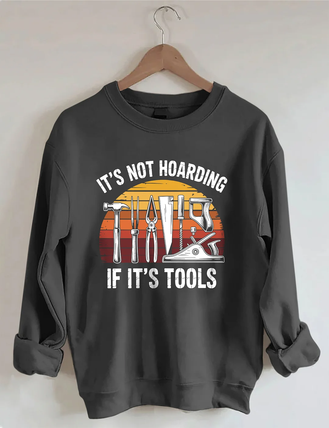 It&rsquo;s Not Hoarding If It&rsquo;s Tools Sweatshirt