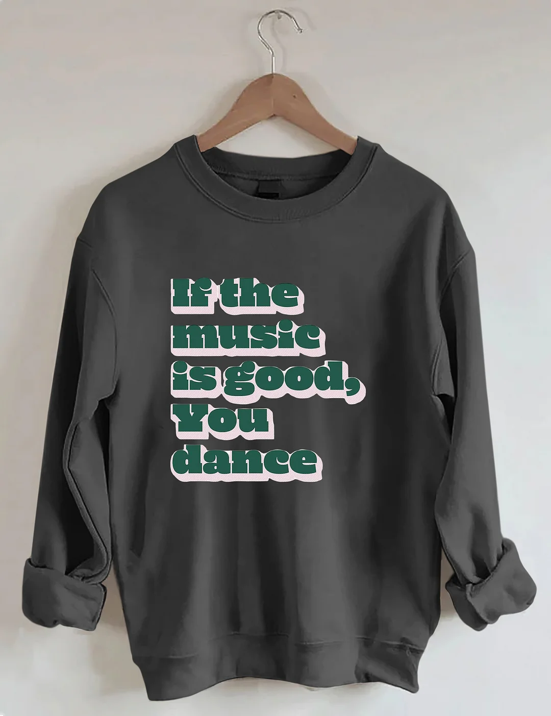 If The Music Is Good You Dance Sweatshirt