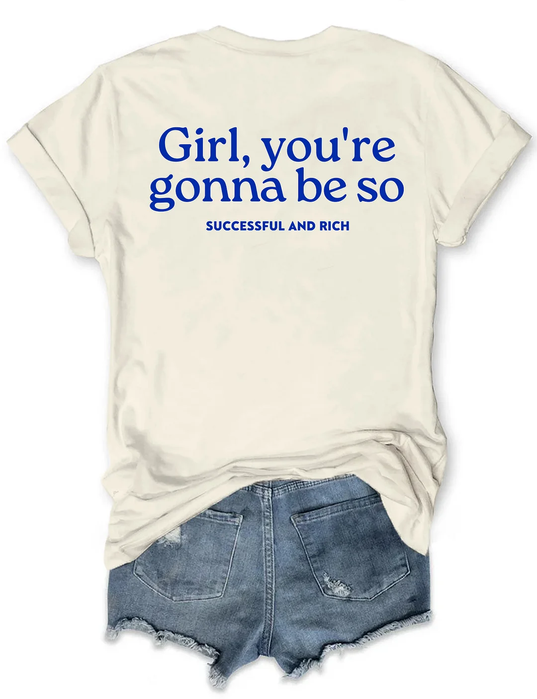 Girl You&rsquo;re Gonna Be So Successful And Rich T-shirt