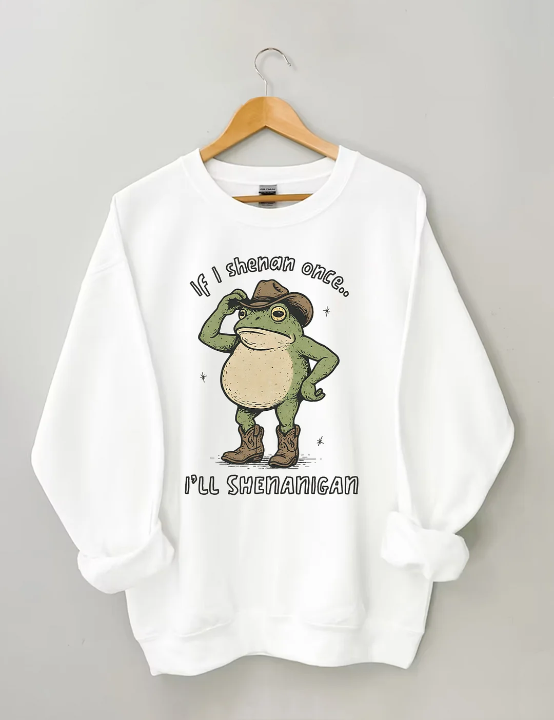 If I Shenan Once I'll Shenanigan Sweatshirt