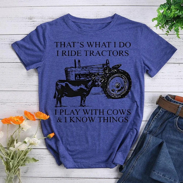 that's what i do i ride tractors i play with cows and i know things Round Neck T-shirt-0020590