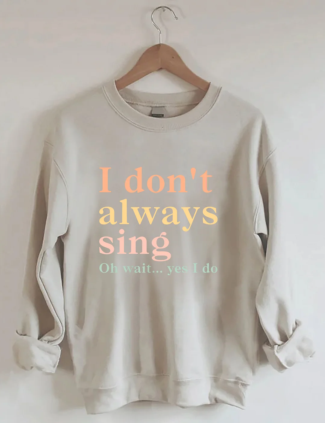 I Don't Always Sing Oh Wait Yes I Do Sweatshirt
