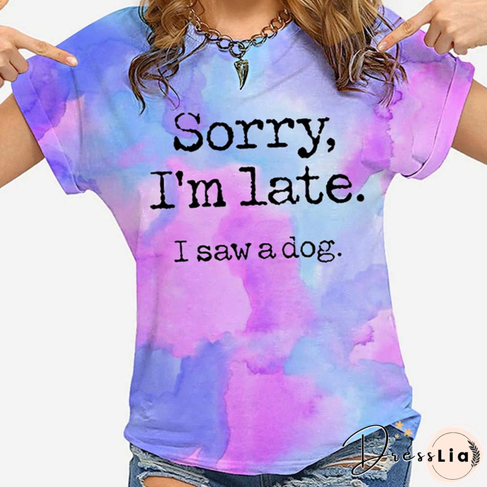 Hot Sorry I'm Late I Saw A Dog Printed T-Shirts For Women Summer Short Sleeve Tee Shirts Round Neck Casual Summer Ladies Tops