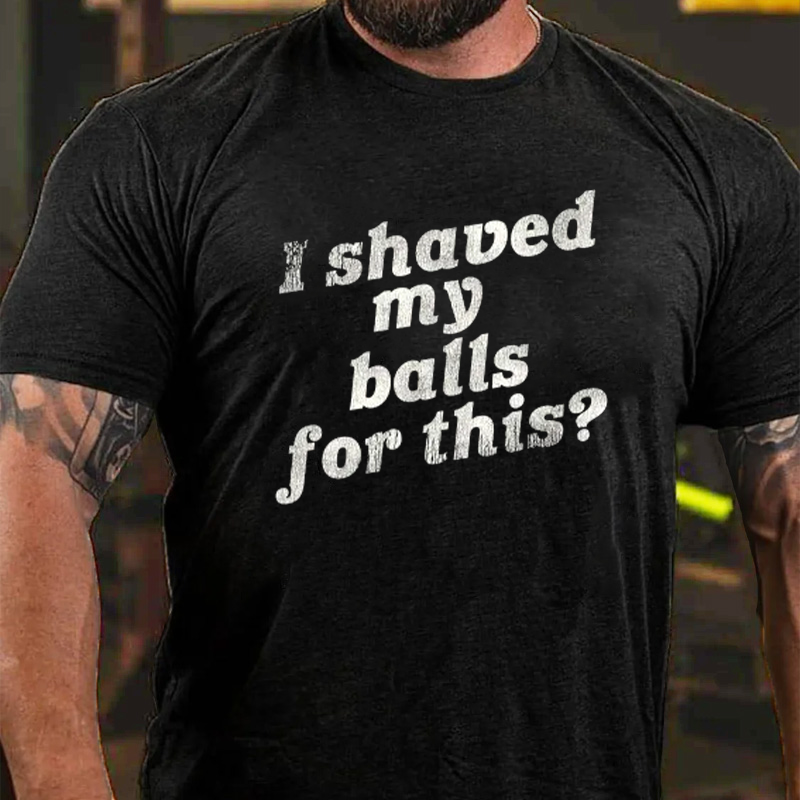 I Shaved My Balls For This? T-Shirt ctolen