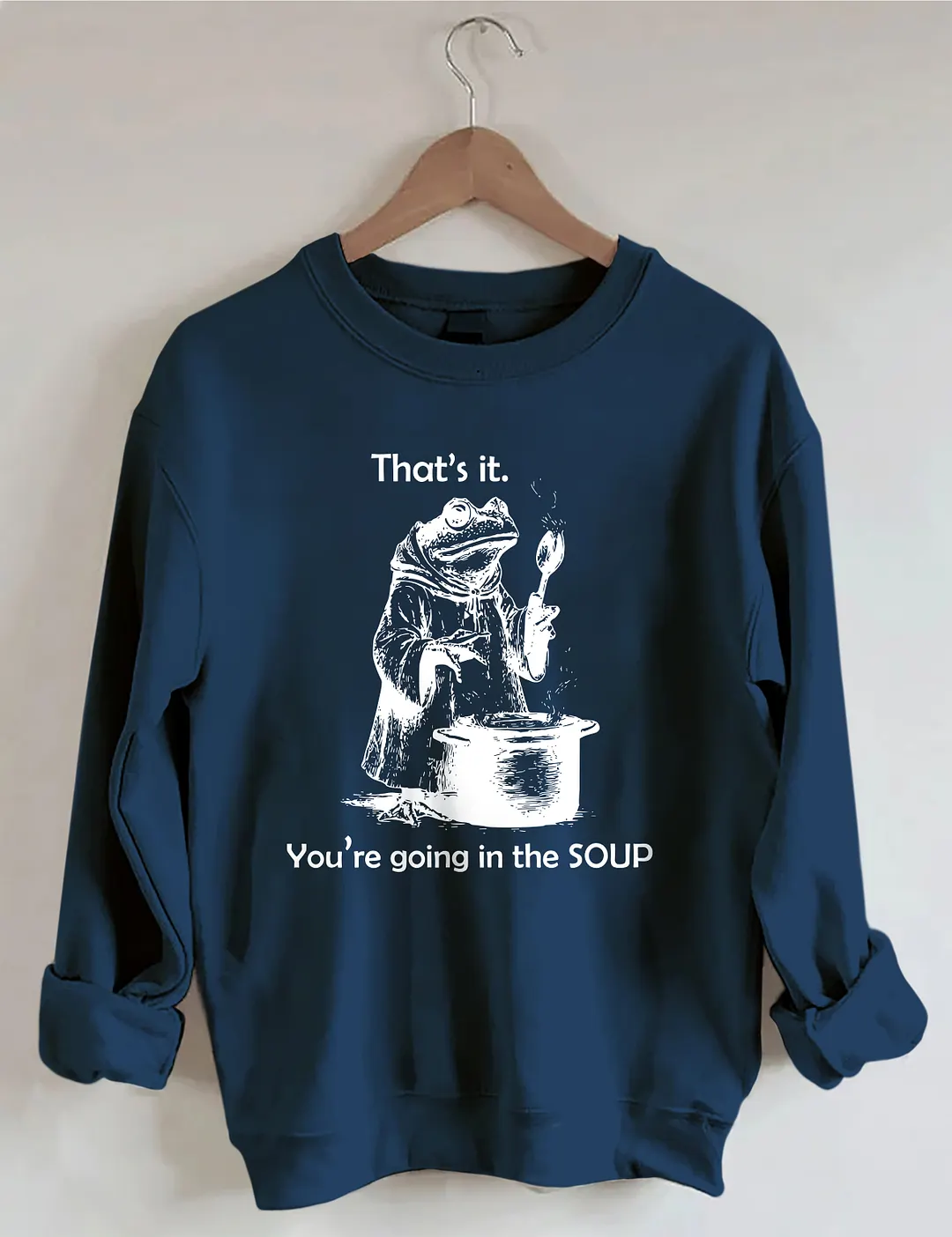 That's It. You're Going In The Soup Sweatshirt