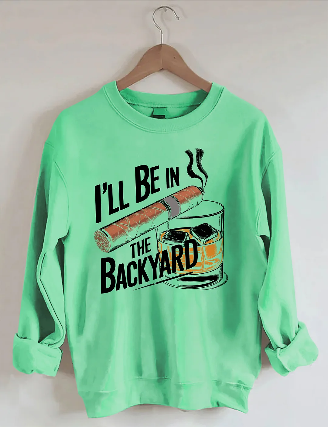 I'll Be In The Backyard Cigar Whiskey Sweatshirt